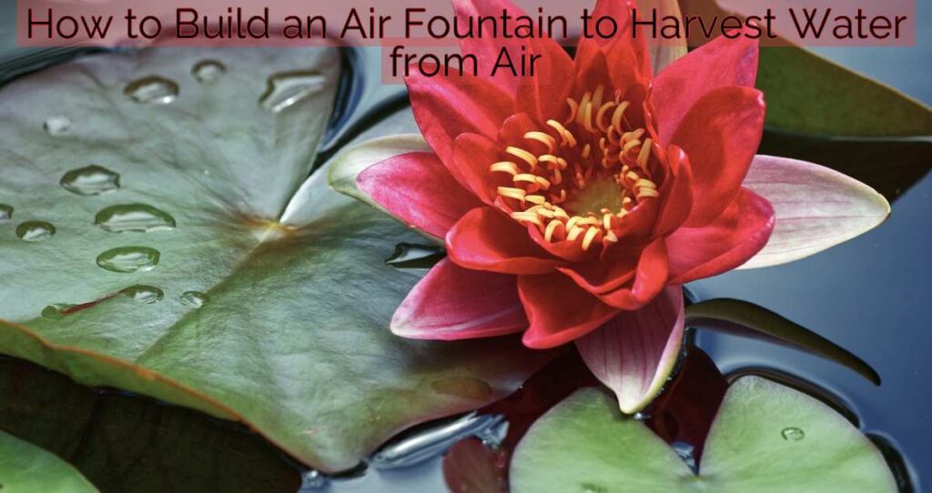 How to Build an Air Fountain to Harvest Water from Air