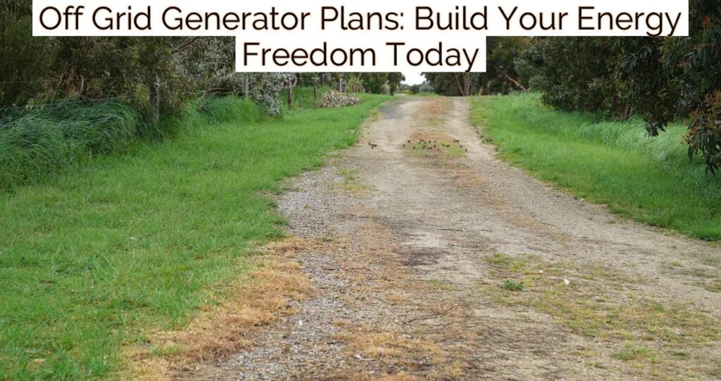 Off Grid Generator Plans: Build Your Energy Freedom Today