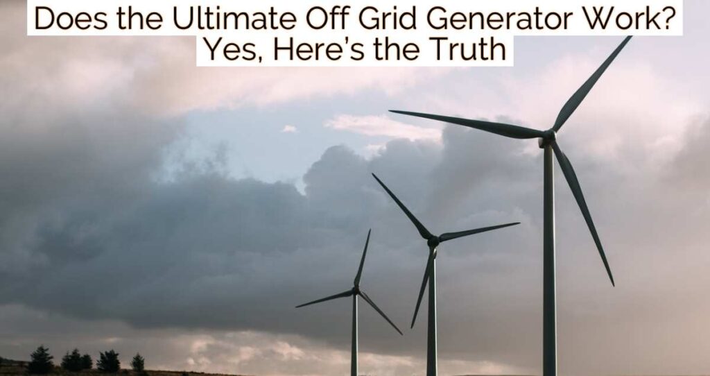 Does the Ultimate Off Grid Generator Work? Yes, Here’s the Truth