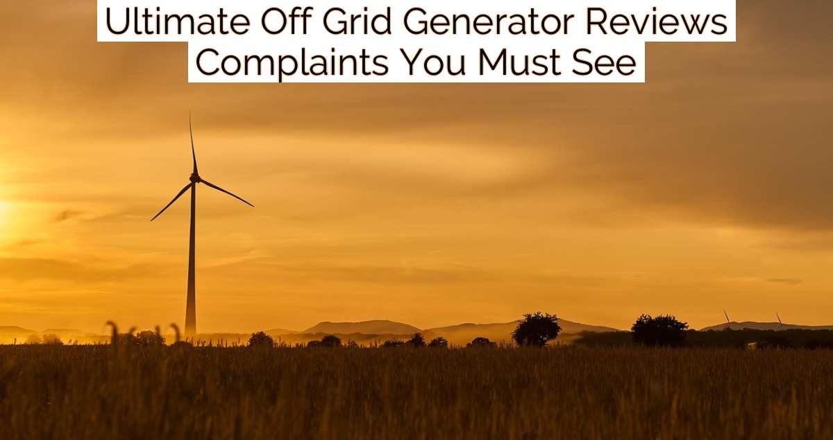 Ultimate Off Grid Generator Reviews Complaints You Must See