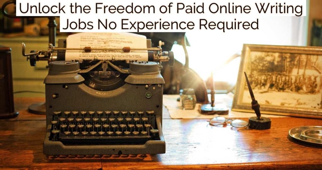 Unlock the Freedom of Paid Online Writing Jobs No Experience Required