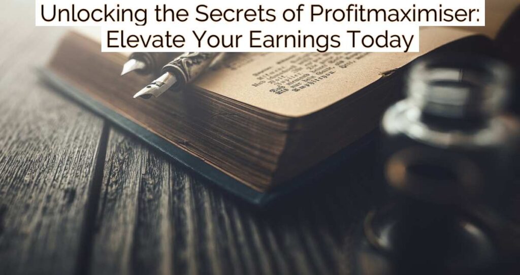 Unlocking the Secrets of Profitmaximiser: Elevate Your Earnings Today